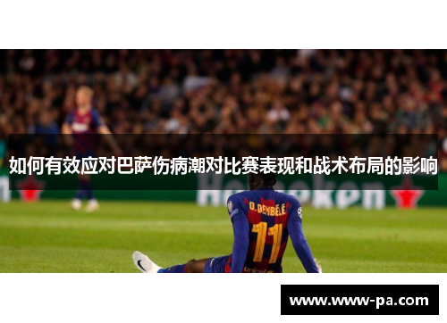 如何有效应对巴萨伤病潮对比赛表现和战术布局的影响