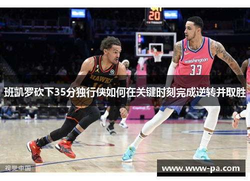 班凯罗砍下35分独行侠如何在关键时刻完成逆转并取胜 班凯罗砍下35分独行侠如何在关键时刻完成逆转并取胜