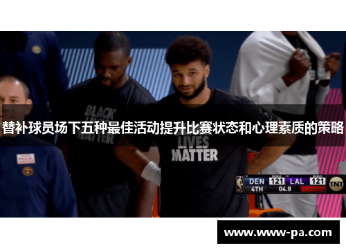 替补球员场下五种最佳活动提升比赛状态和心理素质的策略