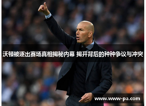 沃顿被逐出赛场真相揭秘内幕 揭开背后的种种争议与冲突