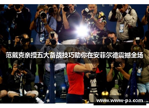 范戴克亲授五大备战技巧助你在安菲尔德震撼全场