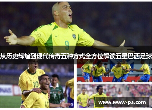 从历史辉煌到现代传奇五种方式全方位解读五星巴西足球