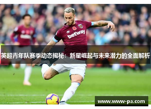 英超青年队赛季动态揭秘：新星崛起与未来潜力的全面解析