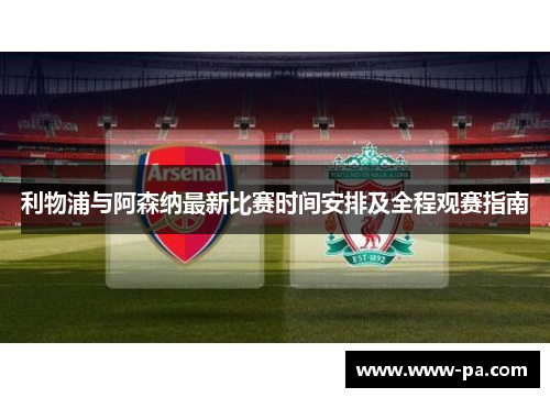 利物浦与阿森纳最新比赛时间安排及全程观赛指南
