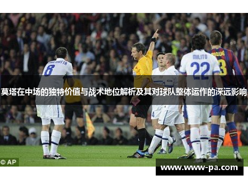 莫塔在中场的独特价值与战术地位解析及其对球队整体运作的深远影响