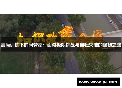高原训练下的阿劳霍:面对极限挑战与自我突破的坚韧之路 高原训练下的阿劳霍:面对极限挑战与自我突破的坚韧之路