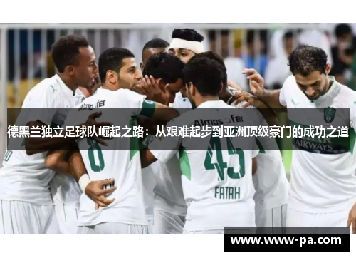 德黑兰独立足球队崛起之路：从艰难起步到亚洲顶级豪门的成功之道