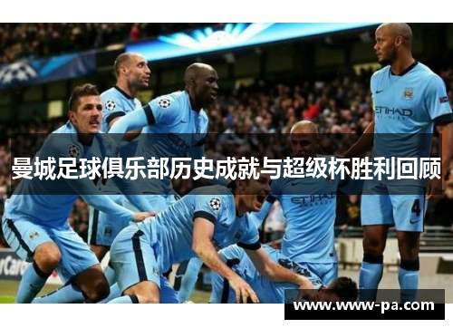 曼城足球俱乐部历史成就与超级杯胜利回顾 曼城足球俱乐部历史成就与超级杯胜利回顾