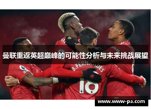 曼联重返英超巅峰的可能性分析与未来挑战展望