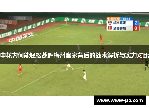 申花为何能轻松战胜梅州客家背后的战术解析与实力对比