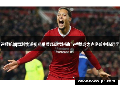 远藤航加盟利物浦初期受质疑却凭拼劲与拦截成为克洛普中场奇兵