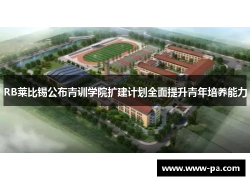RB莱比锡公布青训学院扩建计划全面提升青年培养能力