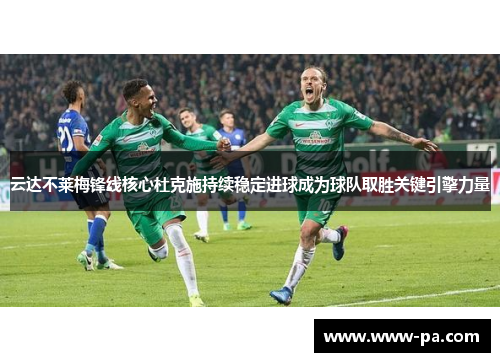 云达不莱梅锋线核心杜克施持续稳定进球成为球队取胜关键引擎力量