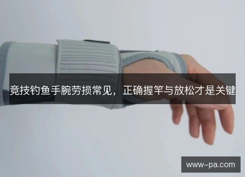 竞技钓鱼手腕劳损常见，正确握竿与放松才是关键